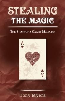 Stealing the Magic : The Story of a Caged Magician