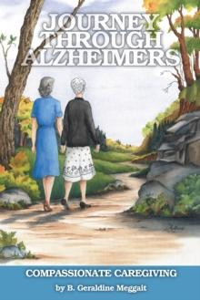 Journey Through Alzheimer's : Compassionate Caregiving