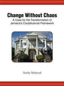 Change Without Chaos : A Case for the Transformation of Jamaica's Constitutional Framework