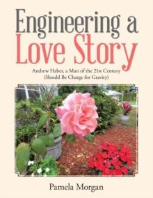 Engineering a Love Story : Andrew Haber, a Man of the 21St Century (Should Be Charge for Gravity