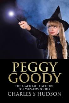 Peggy Goody : The Black Eagle School for Wizards Book 4