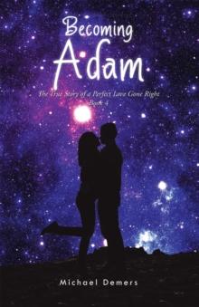 Becoming Adam : The True Story of a Perfect Love Gone Right Book 4