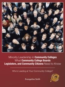 Minority Leadership in Community Colleges;What Community College Boards, Legislators, and Community Citizens Need to Know : Who'S Leading at Your Community College?