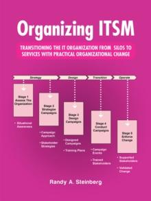 Organizing Itsm : Transitioning the It Organization from Silos to Services with Practical Organizational Change