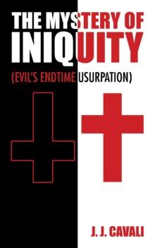 The Mystery of Iniquity : (Evil's Endtime Usurpation)