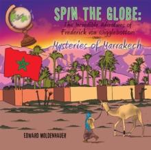 Spin the Globe: the Incredible Adventures of Frederick Von Wigglebottom : Mysteries of Marrakech