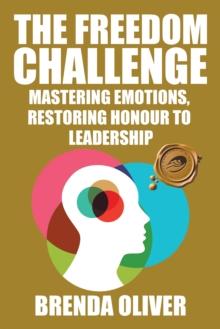 The Freedom Challenge : Mastering Emotions, Restoring Honour to Leadership