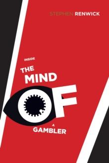 Inside the Mind of a Gambler : The Hidden Addiction and How to Stop