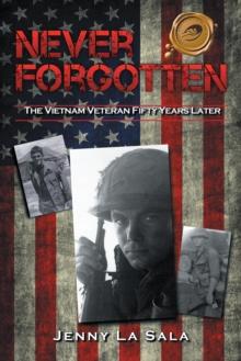 Never Forgotten : The Vietnam Veteran Fifty Years Later