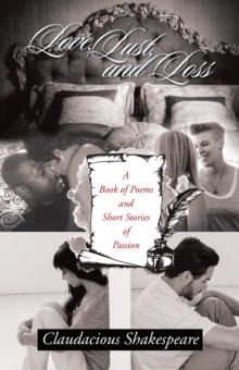 Love, Lust, and Loss : A Book of Poems and Short Stories of Passion