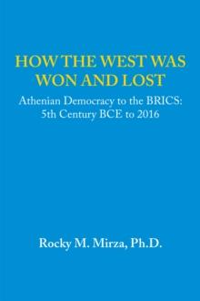 How the West Was Won and Lost : Athenian Democracy to the Brics: 5Th Century Bce to 2016