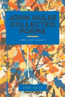 John Hulse Collected Poems (1985-2015) : Volume 2