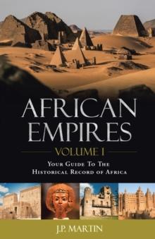 African Empires : Volume 1: Your Guide To The Historical Record of Africa