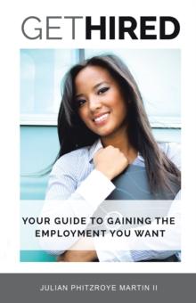 Get Hired : Your Guide to Gaining the Employment You Want