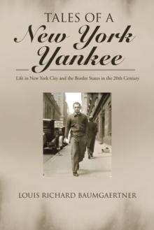 Tales of a New York Yankee : Life in New York City and the Border States in the 20Th Century