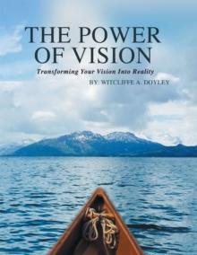 The Power of Vision : Transforming Your Vision into Reality