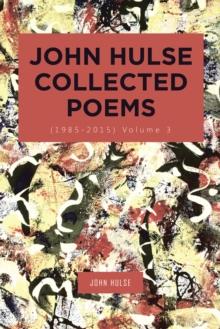 John Hulse Collected Poems (1985-2015) : Volume 3