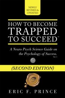 How to Become Trapped to Succeed : A Neuro Psych Science Guide on the Psychology of Success