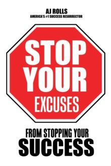 Stop Your Excuses : From Stopping Your Success