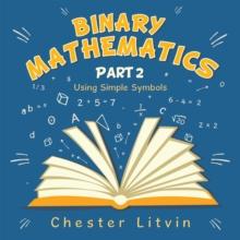 Binary Mathematics : Using Simple Symbols