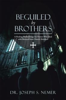 Beguiled by Brothers : A Healing Methodology for Pastors Who Deal with Betrayal from Church Members