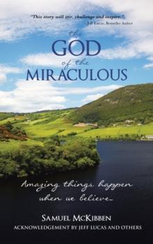 The God of the Miraculous : Amazing Things Happen When We Believe