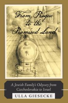 From Prague to the Promised Land : A Jewish Family'S Odyssey from Czechoslovakia to Israel