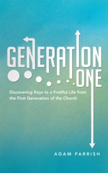 Generation One : Discovering Keys to a Fruitful Life from the First Generation of the Church