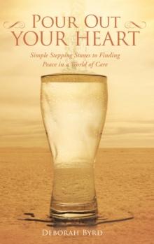 Pour out Your Heart : Simple Stepping Stones to Finding Peace in a World of Care