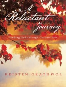 A Reluctant Journey : Finding God Through Chronic Pain