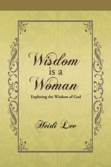 Wisdom Is a Woman : Exploring the Wisdom of God