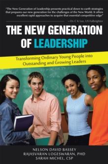 The New Generation of Leadership : Transforming Ordinary Young People into Outstanding and Growing Leaders