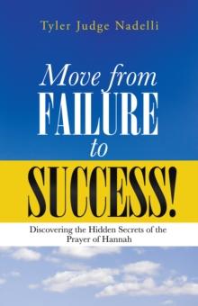 Move from Failure to Success! : Discovering the Hidden Secrets of the Prayer of Hannah