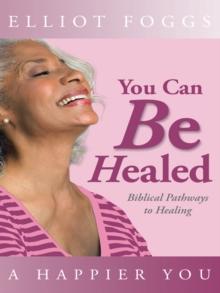 You Can Be Healed : Biblical Pathways to Healing