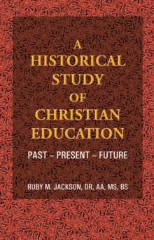 A Historical Study of Christian Education : Past - Present - Future