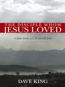 The Disciple Whom Jesus Loved : A Bible Study of I, Ii, and Iii John