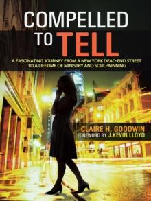 Compelled to Tell : A Fascinating Journey from a New York Dead-End Street to a Lifetime of Ministry and Soul-Winning