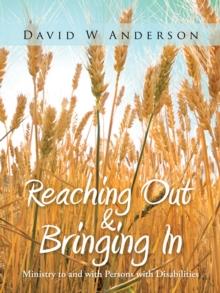 Reaching out and Bringing In : Ministry to and with Persons with Disabilities