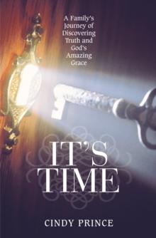 It's Time : A Family's Journey of Discovering Truth and God's Amazing Grace