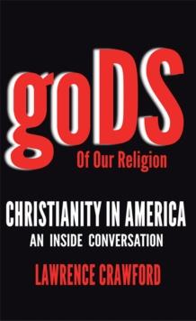 Gods of Our Religion : Christianity in America: an Inside Conversation