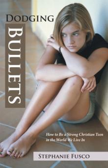 Dodging Bullets : How to Be a Strong Christian Teen in the World We Live In