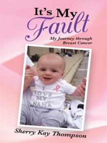 It's My Fault : My Journey Through Breast Cancer