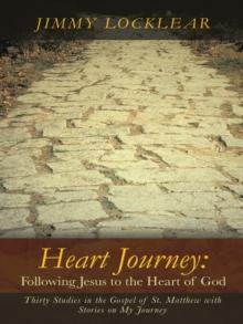 Heart Journey: Following Jesus to the Heart of God : Thirty Studies in the Gospel of St. Matthew with Stories on My Journey