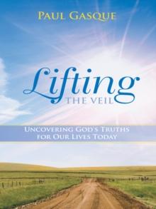 Lifting the Veil : Uncovering God's Truths for Our Lives Today