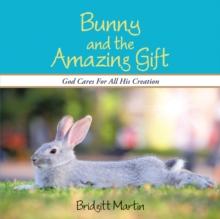 Bunny and the Amazing Gift : God Cares for All His Creation