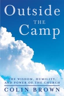 Outside the Camp : The Wisdom, Humility, and Power of the Church