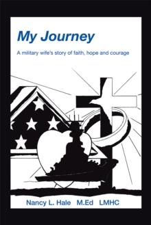 My Journey : A Military Wife'S Story of Faith, Hope, and Courage