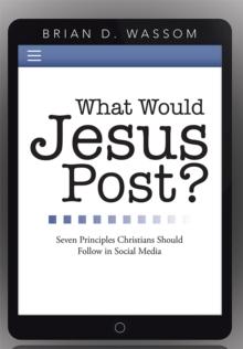 What Would Jesus Post? : Seven Principles Christians Should Follow in Social Media