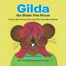 Gilda the Gluten Free Mouse : A Story About Living Gloriously with Celiac Sprue Disease