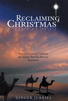 Reclaiming Christmas : How to Creatively Celebrate the Season That Has Become Excessmas